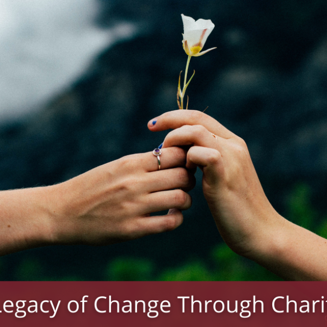 Creating a Legacy of Change through Charitable Giving