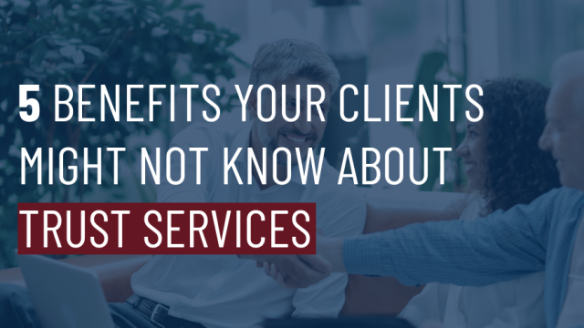 Top 5 Benefits of Trust Services That Your Clients Might Not Know About