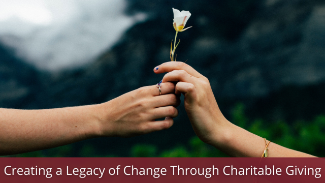 Creating a Legacy of Change through Charitable Giving