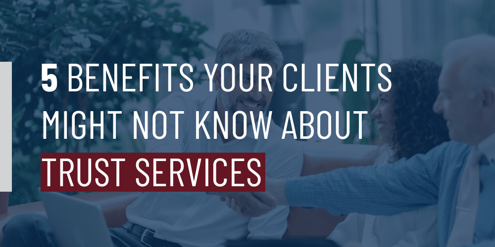 Top 5 Benefits of Trust Services That Your Clients Might Not Know About